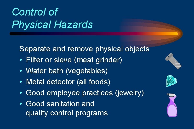 Control of Physical Hazards Separate and remove physical objects • Filter or sieve (meat