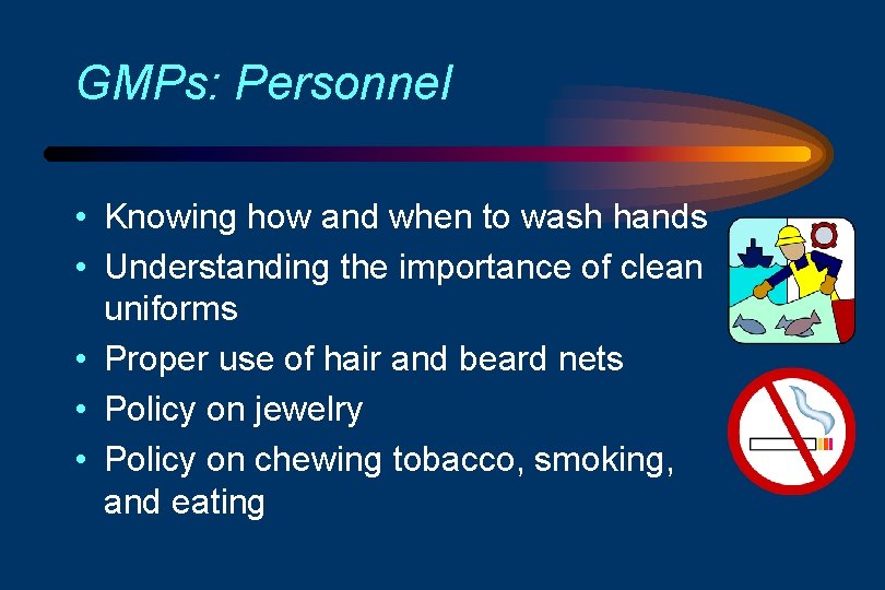 GMPs: Personnel • Knowing how and when to wash hands • Understanding the importance