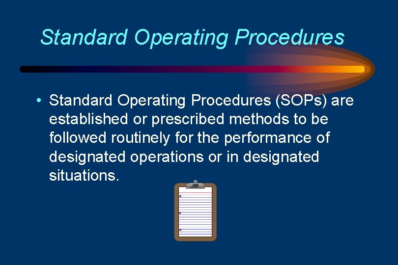 Standard Operating Procedures • Standard Operating Procedures (SOPs) are established or prescribed methods to