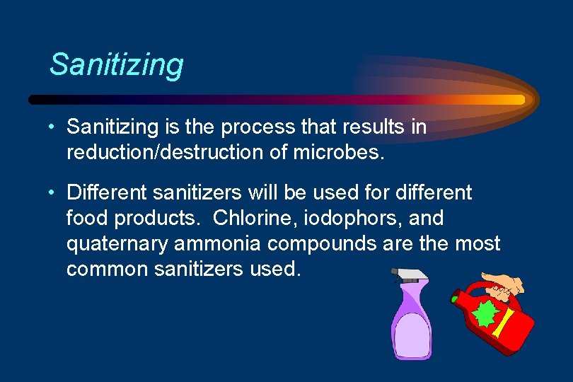 Sanitizing • Sanitizing is the process that results in reduction/destruction of microbes. • Different