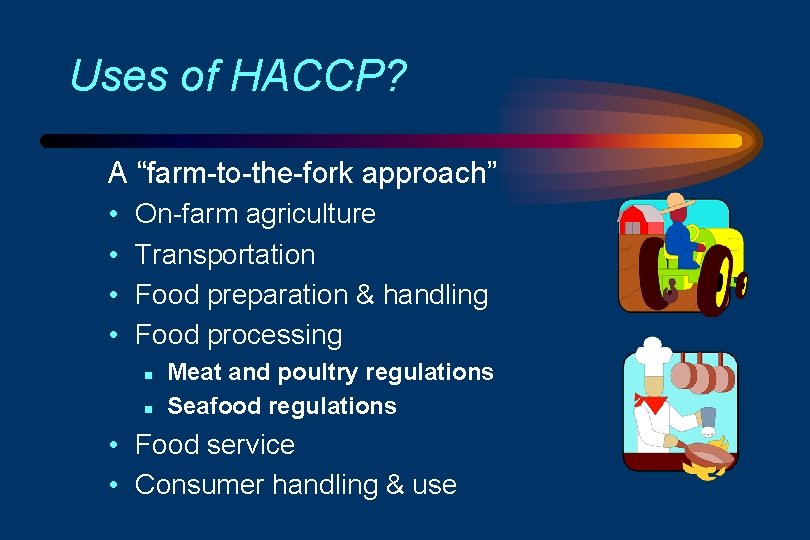 Uses of HACCP? A “farm-to-the-fork approach” • • On-farm agriculture Transportation Food preparation &