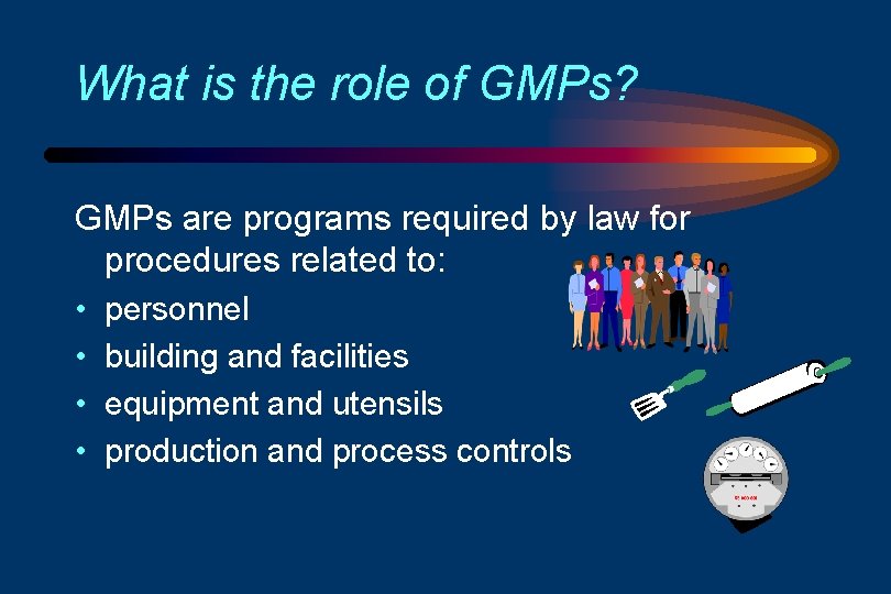 What is the role of GMPs? GMPs are programs required by law for procedures