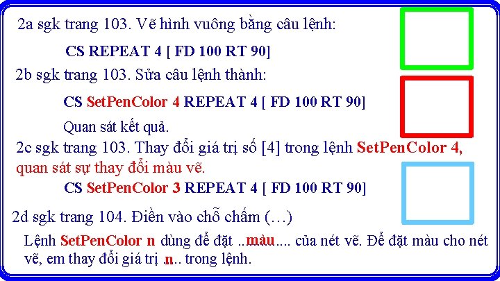 2 a sgk trang 103. Vẽ hình vuông bằng câu lệnh: CS REPEAT 4