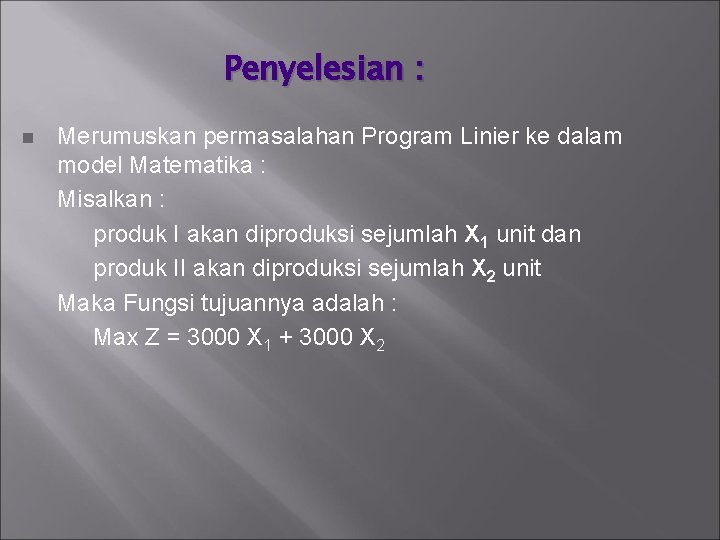 Penyelesian : n Merumuskan permasalahan Program Linier ke dalam model Matematika : Misalkan :