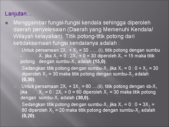 Lanjutan… n Menggambar fungsi-fungsi kendala sehingga diperoleh daerah penyelesaian (Daerah yang Memenuhi Kendala/ Wilayah
