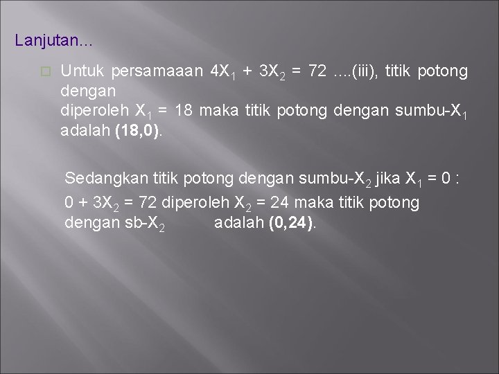 Lanjutan… Untuk persamaaan 4 X 1 + 3 X 2 = 72. . (iii),