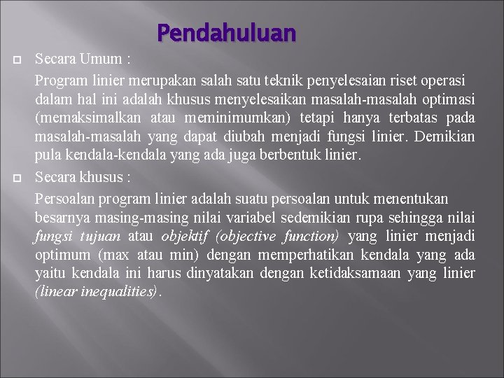 Pendahuluan Secara Umum : Program linier merupakan salah satu teknik penyelesaian riset operasi dalam