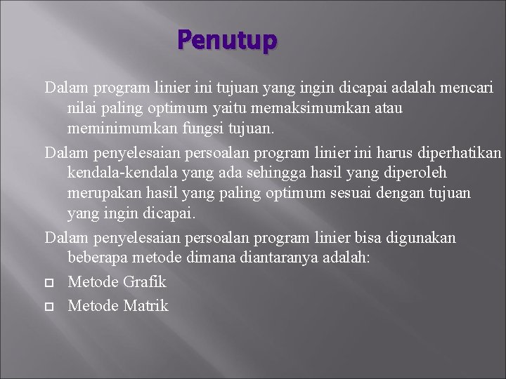 Penutup Dalam program linier ini tujuan yang ingin dicapai adalah mencari nilai paling optimum