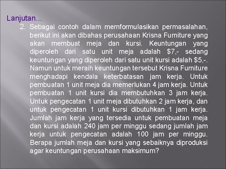 Lanjutan… 2. Sebagai contoh dalam memformulasikan permasalahan, berikut ini akan dibahas perusahaan Krisna Furniture