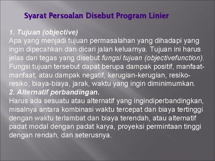 Syarat Persoalan Disebut Program Linier 1. Tujuan (objective) Apa yang menjadi tujuan permasalahan yang