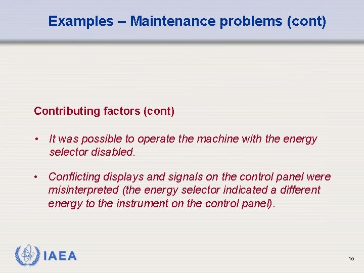 Examples – Maintenance problems (cont) Contributing factors (cont) • It was possible to operate