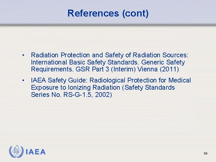 References (cont) • Radiation Protection and Safety of Radiation Sources: International Basic Safety Standards.
