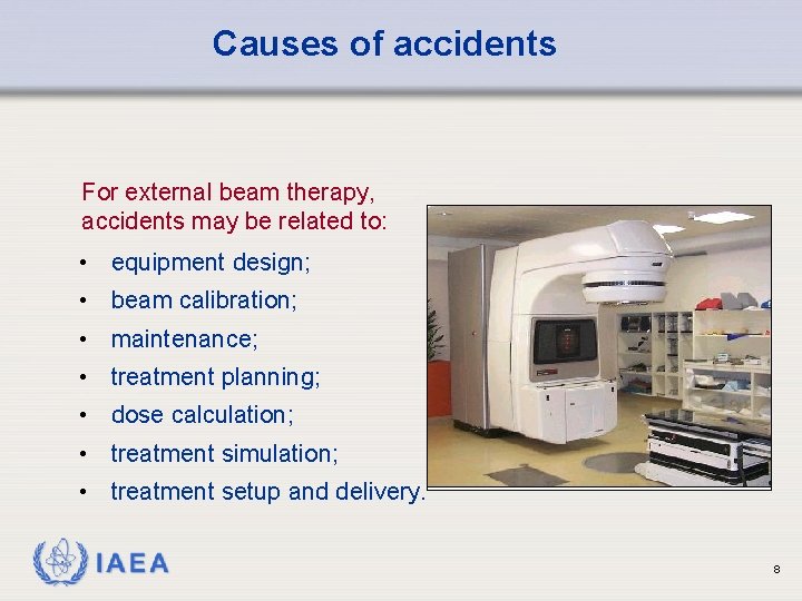 Causes of accidents For external beam therapy, accidents may be related to: • equipment