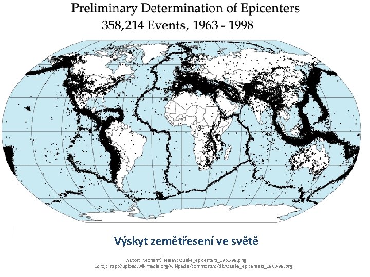 Výskyt zemětřesení ve světě Autor: Neznámý Název: Quake_epicenters_1963 -98. png Zdroj: http: //upload. wikimedia.