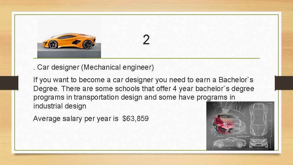 2. Car designer (Mechanical engineer) If you want to become a car designer you