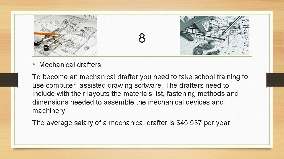8 • Mechanical drafters To become an mechanical drafter you need to take school