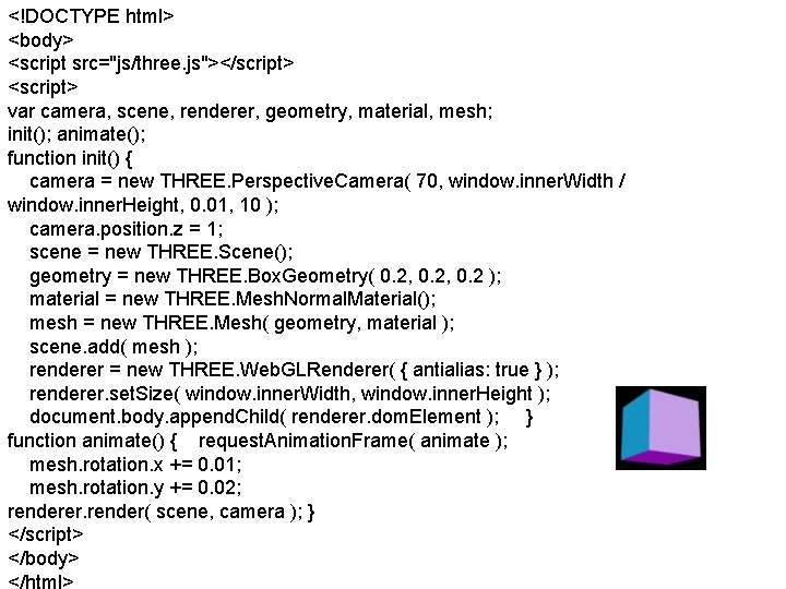 <!DOCTYPE html> <body> <script src="js/three. js"></script> <script> var camera, scene, renderer, geometry, material, mesh;