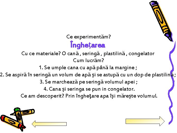 Ce experimentăm? Îngheţarea Cu ce materiale? O cană , seringă , plastilină , congelator