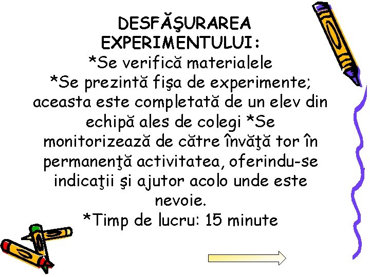 DESFĂŞURAREA EXPERIMENTULUI: *Se verifică materialele *Se prezintă fişa de experimente; aceasta este completată de