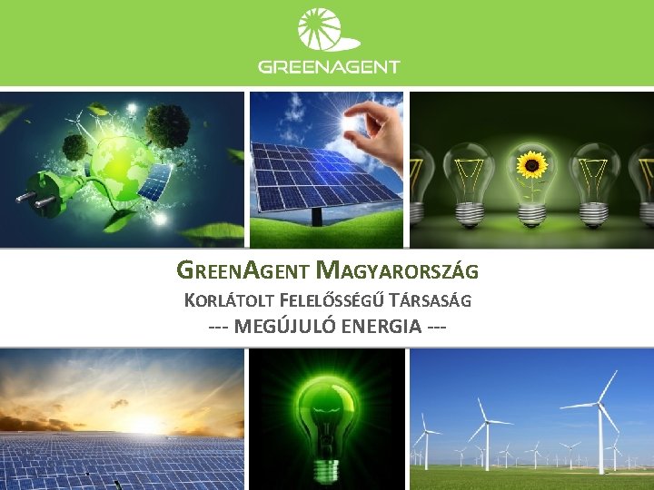 GREENAGENT MAGYARORSZÁG KORLÁTOLT FELELŐSSÉGŰ TÁRSASÁG --- MEGÚJULÓ ENERGIA --- 