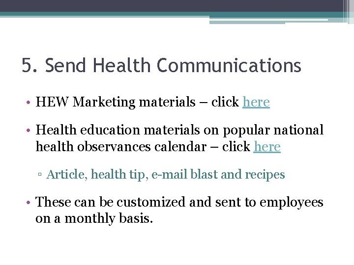 5. Send Health Communications • HEW Marketing materials – click here • Health education