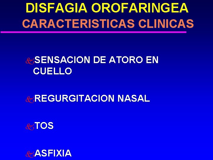 DISFAGIA OROFARINGEA CARACTERISTICAS CLINICAS k. SENSACION DE ATORO EN CUELLO k. REGURGITACION k. TOS