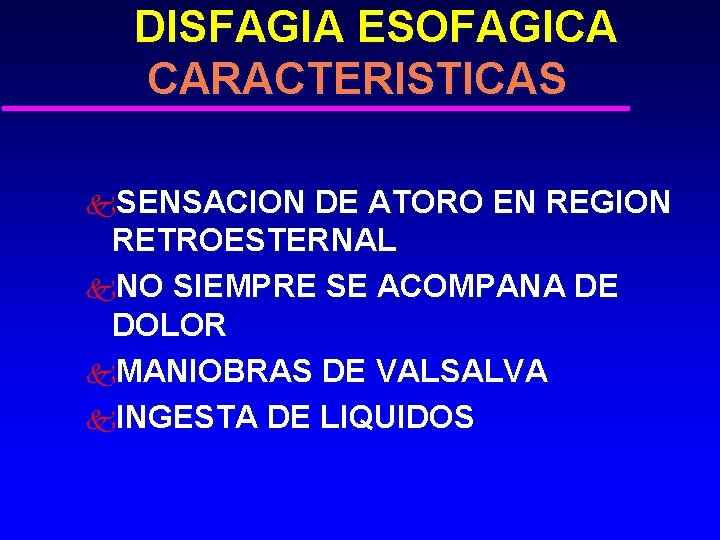 DISFAGIA ESOFAGICA CARACTERISTICAS k. SENSACION DE ATORO EN REGION RETROESTERNAL k. NO SIEMPRE SE