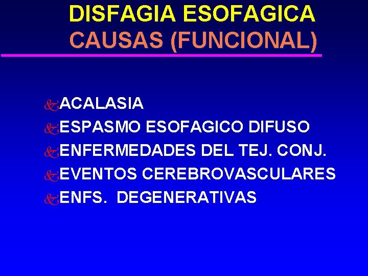 DISFAGIA ESOFAGICA CAUSAS (FUNCIONAL) k. ACALASIA k. ESPASMO ESOFAGICO DIFUSO k. ENFERMEDADES DEL TEJ.