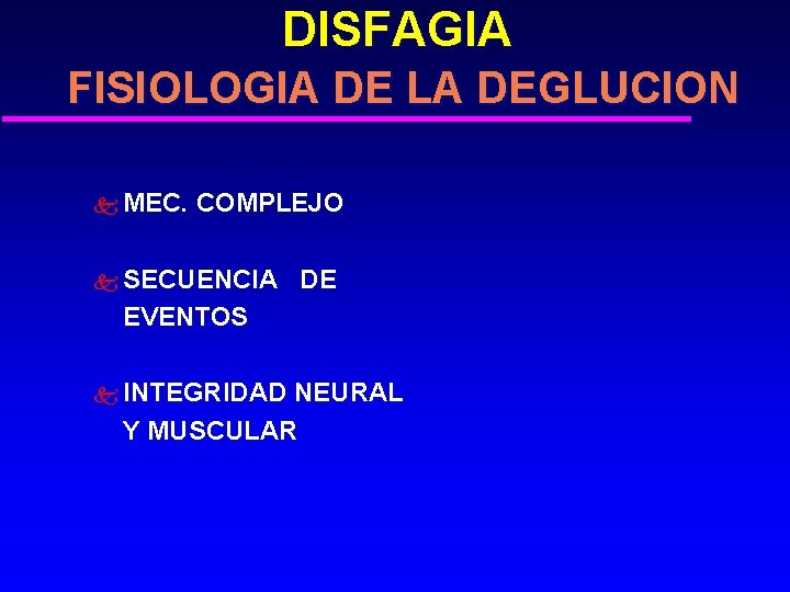DISFAGIA FISIOLOGIA DE LA DEGLUCION k MEC. COMPLEJO k SECUENCIA DE EVENTOS k INTEGRIDAD