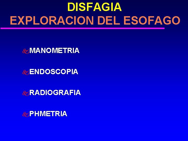 DISFAGIA EXPLORACION DEL ESOFAGO k. MANOMETRIA k. ENDOSCOPIA k. RADIOGRAFIA k. PHMETRIA 