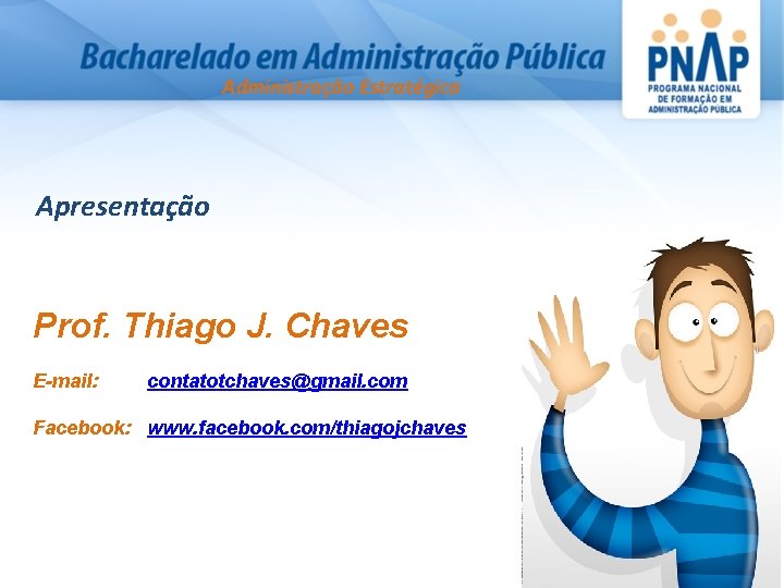 Administração Estratégica Apresentação Prof. Thiago J. Chaves E-mail: contatotchaves@gmail. com Facebook: www. facebook. com/thiagojchaves