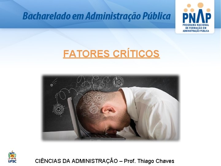 FATORES CRÍTICOS CIÊNCIAS DA ADMINISTRAÇÃO – Prof. Thiago Chaves 