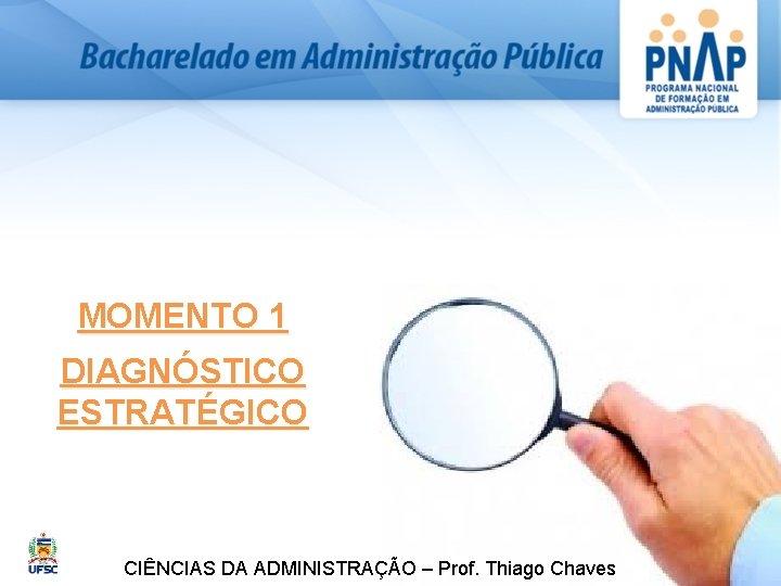 MOMENTO 1 DIAGNÓSTICO ESTRATÉGICO CIÊNCIAS DA ADMINISTRAÇÃO – Prof. Thiago Chaves 