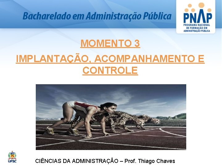 MOMENTO 3 IMPLANTAÇÃO, ACOMPANHAMENTO E CONTROLE CIÊNCIAS DA ADMINISTRAÇÃO – Prof. Thiago Chaves 