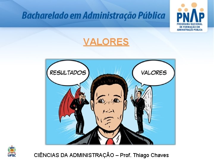 VALORES CIÊNCIAS DA ADMINISTRAÇÃO – Prof. Thiago Chaves 