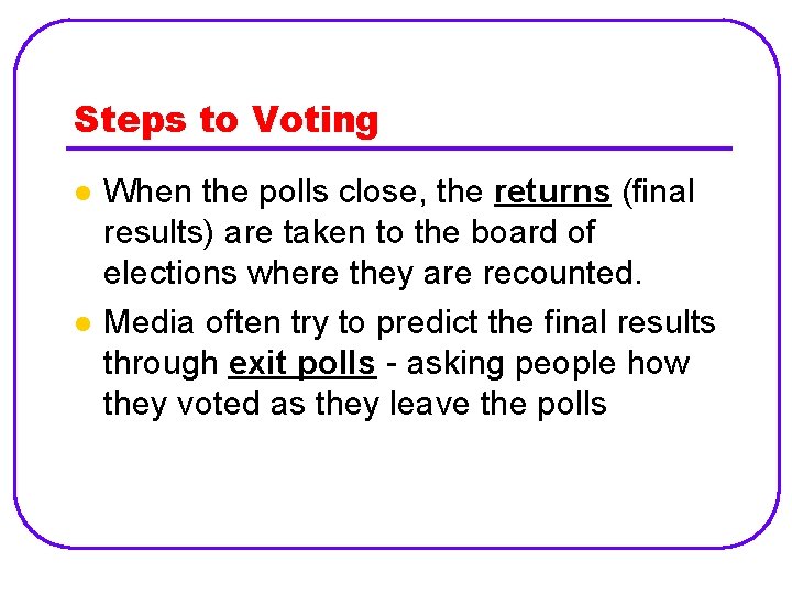 Steps to Voting l l When the polls close, the returns (final results) are