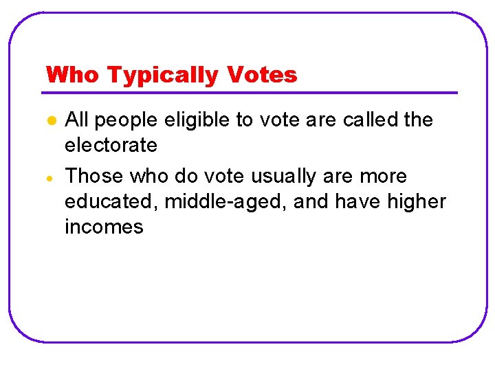 Who Typically Votes l All people eligible to vote are called the electorate Those