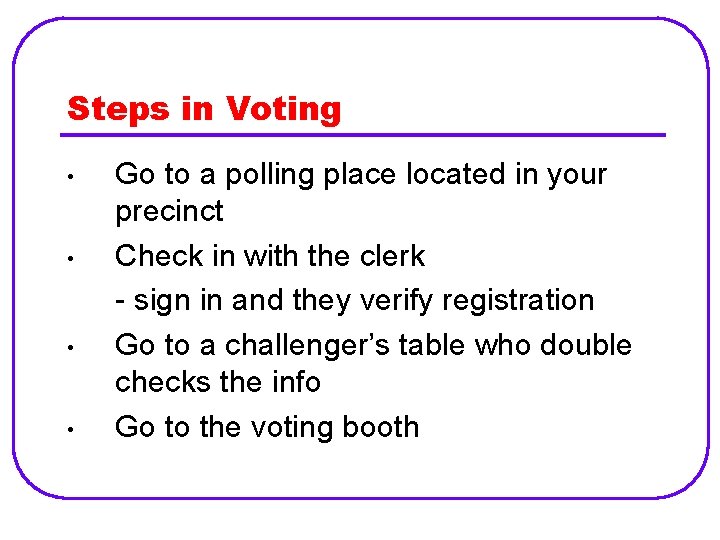 Steps in Voting • • Go to a polling place located in your precinct