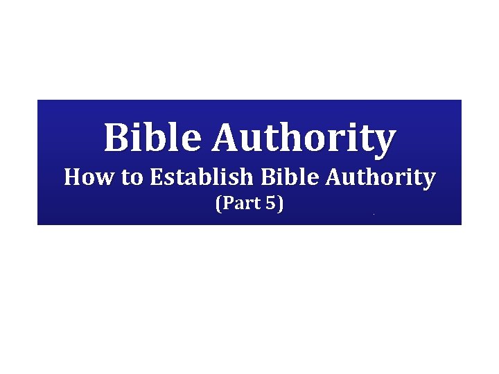 Bible Authority How to Establish Bible Authority (Part 5) 