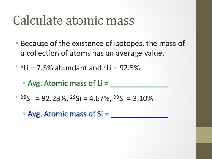 Calculate atomic mass • Because of the existence of isotopes, the mass of a