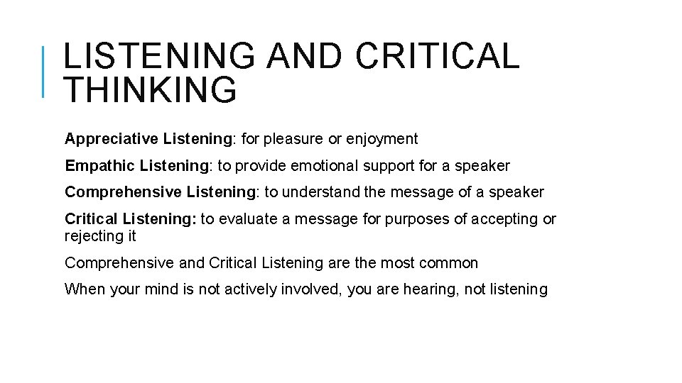 LISTENING AND CRITICAL THINKING Appreciative Listening: for pleasure or enjoyment Empathic Listening: to provide