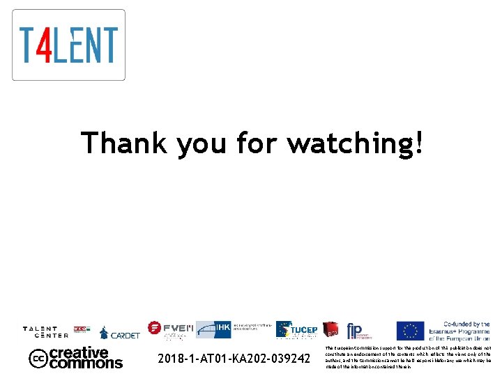 Thank you for watching! 2018 -1 -AT 01 -KA 202 -039242 The European Commission