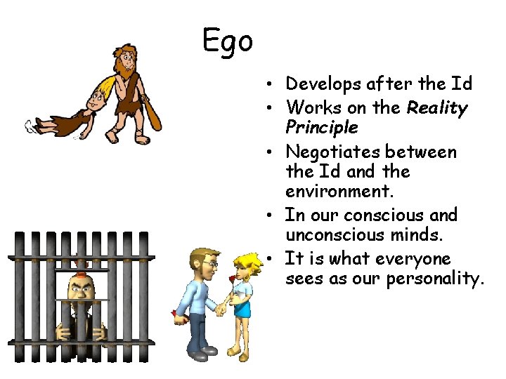 Ego • Develops after the Id • Works on the Reality Principle • Negotiates