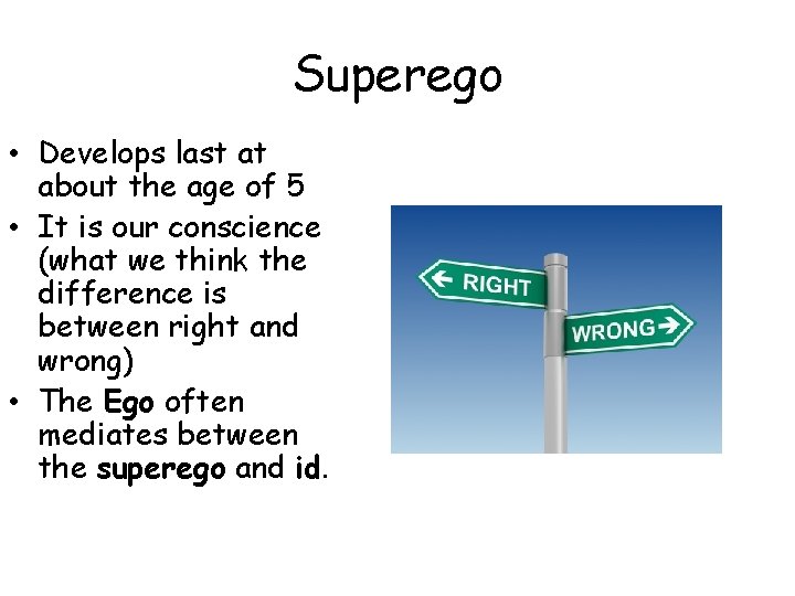 Superego • Develops last at about the age of 5 • It is our