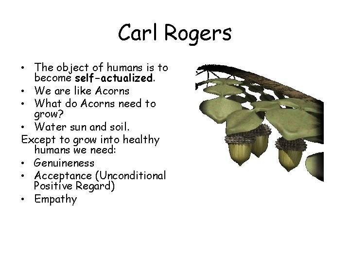 Carl Rogers • The object of humans is to become self-actualized. • We are