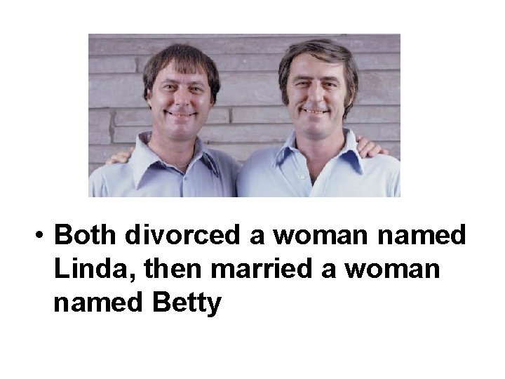  • Both divorced a woman named Linda, then married a woman named Betty