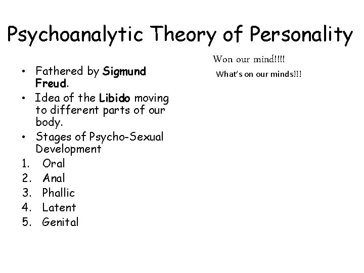 Psychoanalytic Theory of Personality • Fathered by Sigmund Freud. • Idea of the Libido