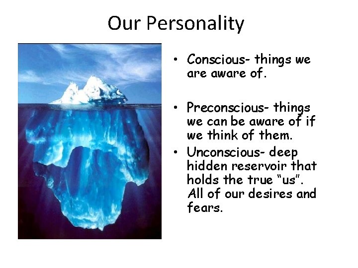 Our Personality • Conscious- things we are aware of. • Preconscious- things we can