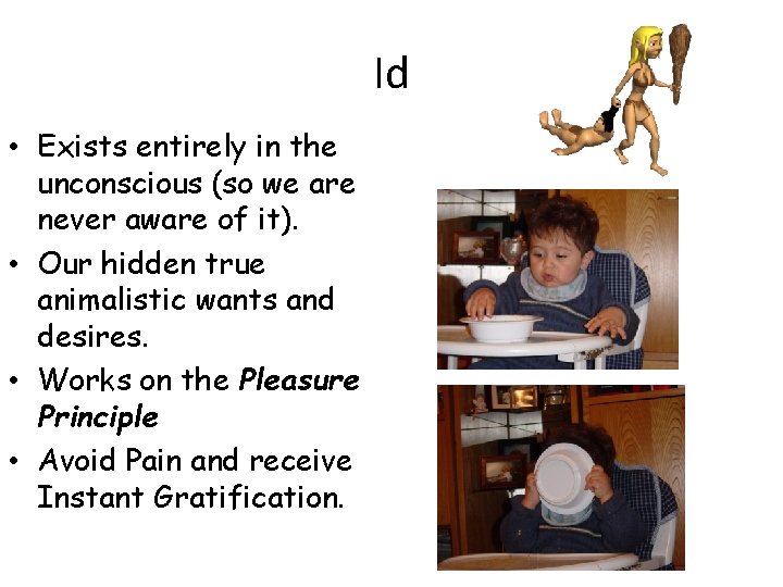 Id • Exists entirely in the unconscious (so we are never aware of it).