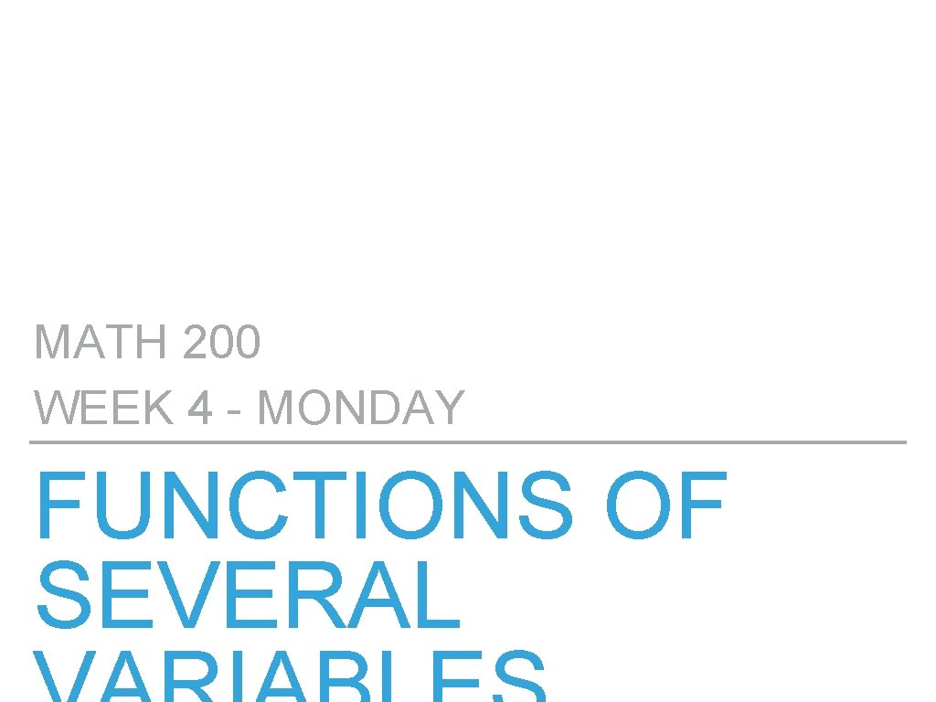 MATH 200 WEEK 4 - MONDAY FUNCTIONS OF SEVERAL 